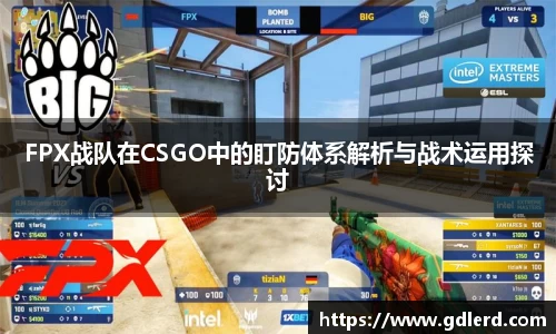 FPX战队在CSGO中的盯防体系解析与战术运用探讨