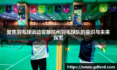 聚焦羽毛球运动发展杭州羽毛球队的意识与未来探索