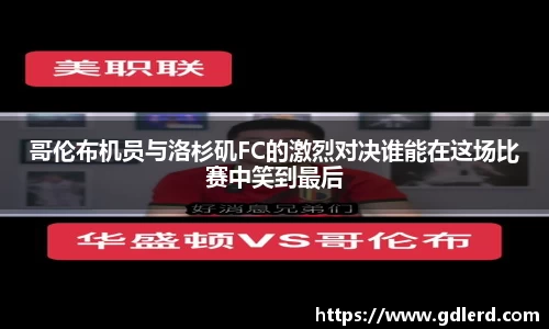 哥伦布机员与洛杉矶FC的激烈对决谁能在这场比赛中笑到最后