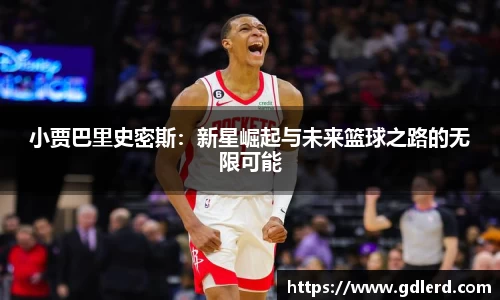 小贾巴里史密斯：新星崛起与未来篮球之路的无限可能
