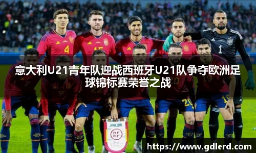 意大利U21青年队迎战西班牙U21队争夺欧洲足球锦标赛荣誉之战