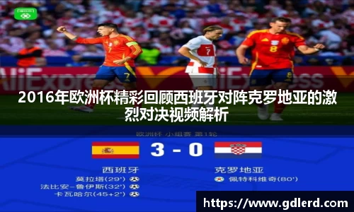 2016年欧洲杯精彩回顾西班牙对阵克罗地亚的激烈对决视频解析